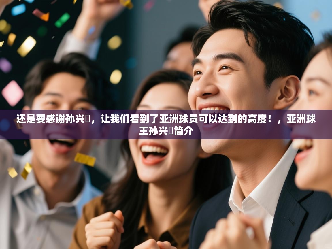 还是要感谢孙兴慜,让我们看到了亚洲球员可以达到的高度!,亚洲球王孙兴慜简介 第2张
