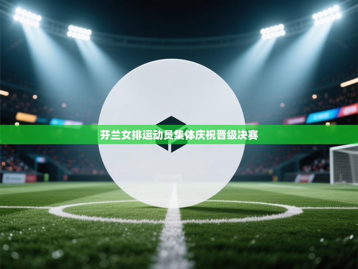 芬兰女排运动员集体庆祝晋级决赛 第2张