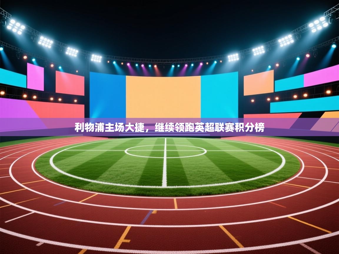 利物浦主场大捷,继续领跑英超联赛积分榜 第2张